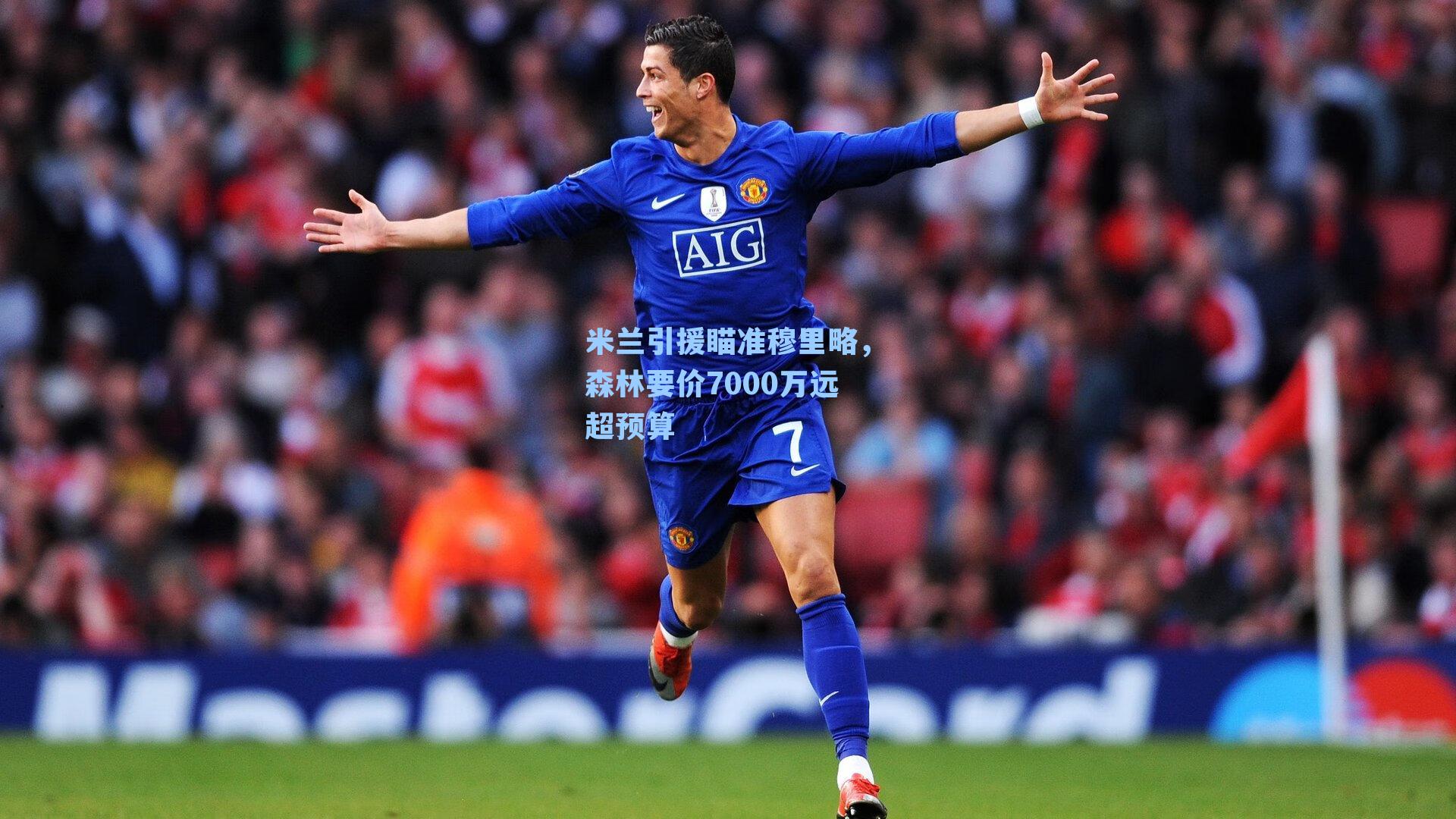 米兰引援瞄准穆里略，森林要价7000万远超预算