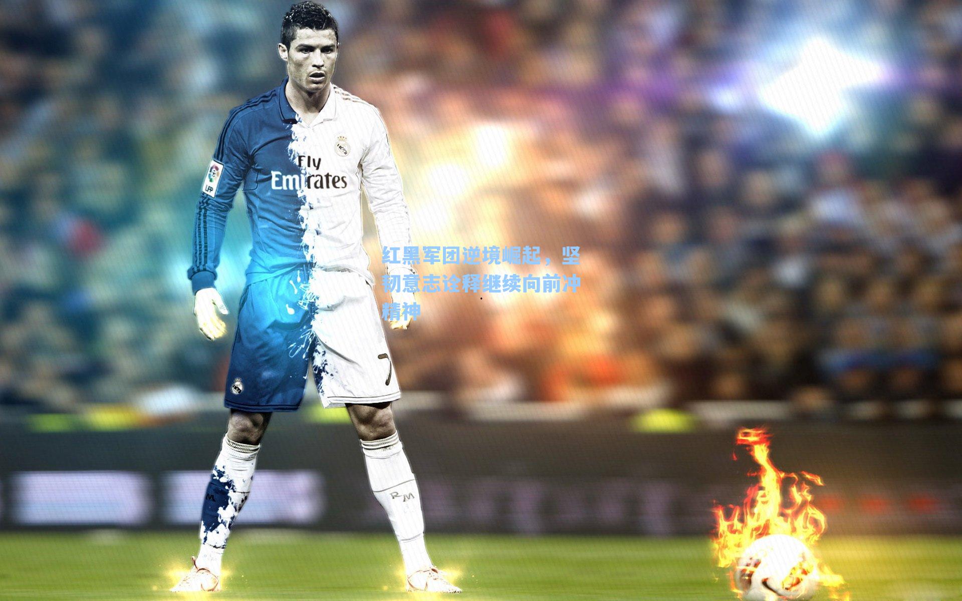 红黑军团逆境崛起，坚韧意志诠释继续向前冲精神